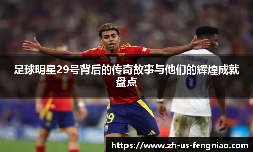 足球明星29号背后的传奇故事与他们的辉煌成就盘点