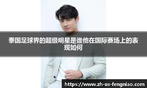 泰国足球界的超级明星是谁他在国际赛场上的表现如何